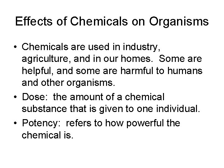 Effects of Chemicals on Organisms • Chemicals are used in industry, agriculture, and in