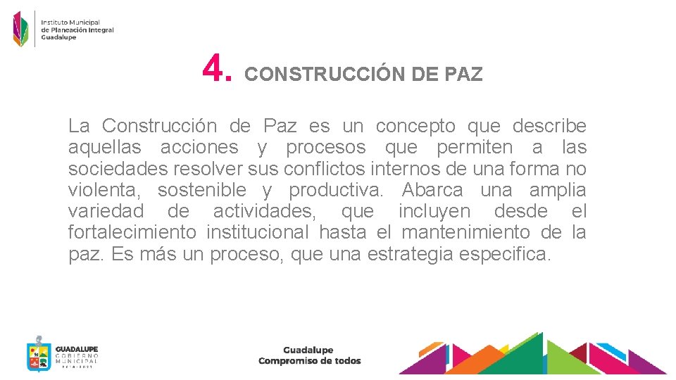4. CONSTRUCCIÓN DE PAZ La Construcción de Paz es un concepto que describe aquellas