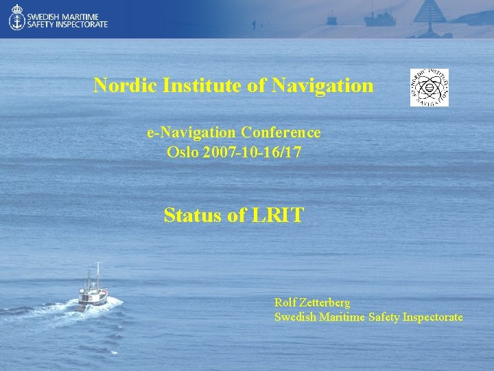 Nordic Institute of Navigation e-Navigation Conference Oslo 2007 -10 -16/17 Status of LRIT Rolf