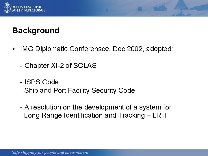 Background • IMO Diplomatic Conferensce, Dec 2002, adopted: - Chapter XI-2 of SOLAS -