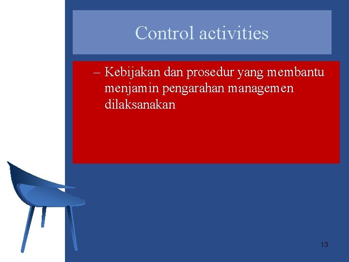 Control activities – Kebijakan dan prosedur yang membantu menjamin pengarahan managemen dilaksanakan 13 