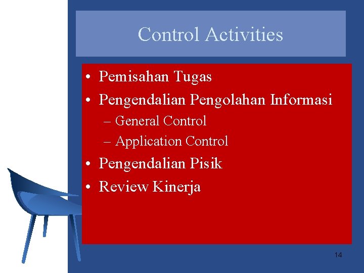 Control Activities • Pemisahan Tugas • Pengendalian Pengolahan Informasi – General Control – Application