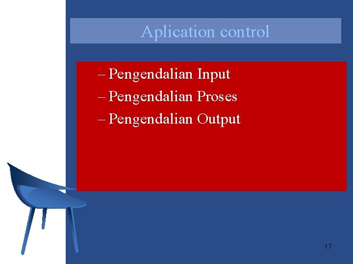 Aplication control – Pengendalian Input – Pengendalian Proses – Pengendalian Output 17 