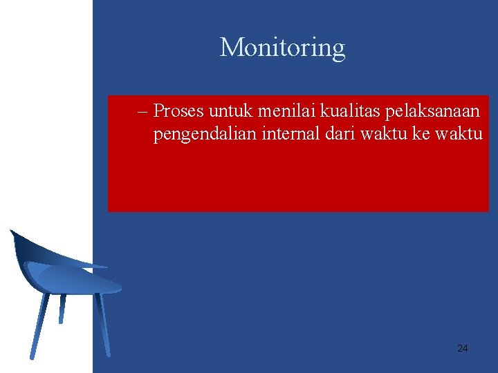 Monitoring – Proses untuk menilai kualitas pelaksanaan pengendalian internal dari waktu ke waktu 24