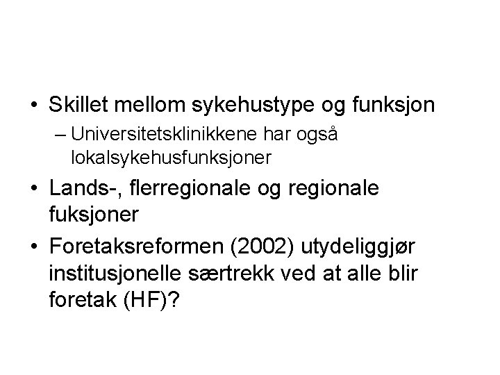  • Skillet mellom sykehustype og funksjon – Universitetsklinikkene har også lokalsykehusfunksjoner • Lands-,