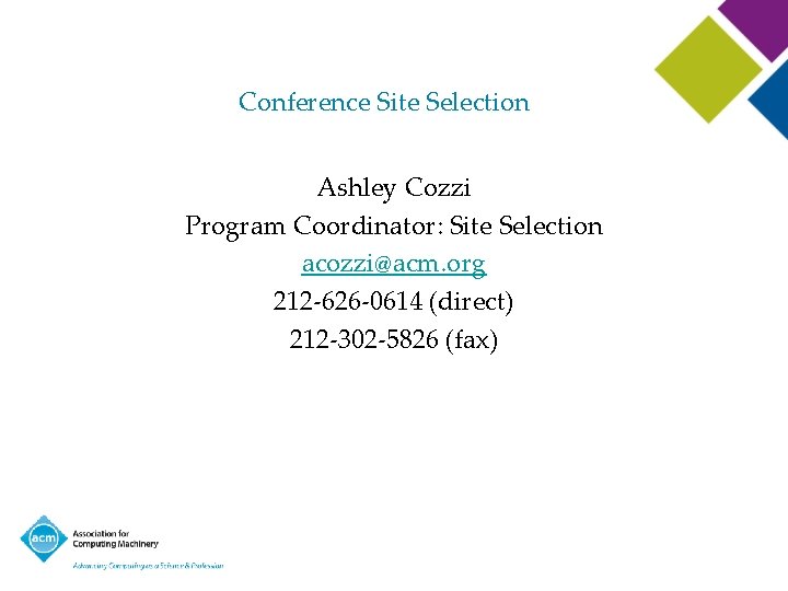 Conference Site Selection Ashley Cozzi Program Coordinator: Site Selection acozzi@acm. org 212 -626 -0614