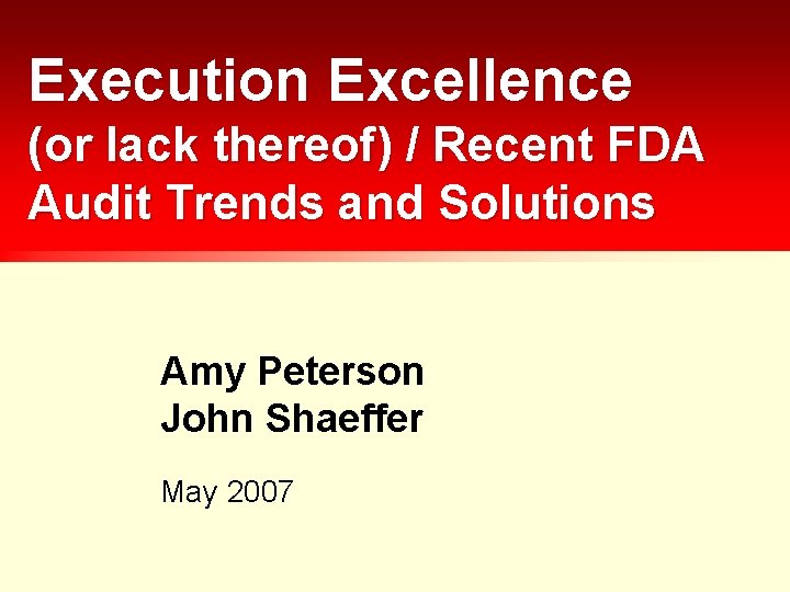 Execution Excellence (or lack thereof) / Recent FDA Audit Trends and Solutions Amy Peterson