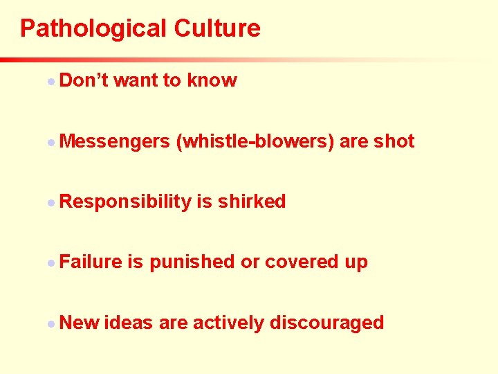 Pathological Culture n Don’t want to know n Messengers (whistle-blowers) are shot n Responsibility