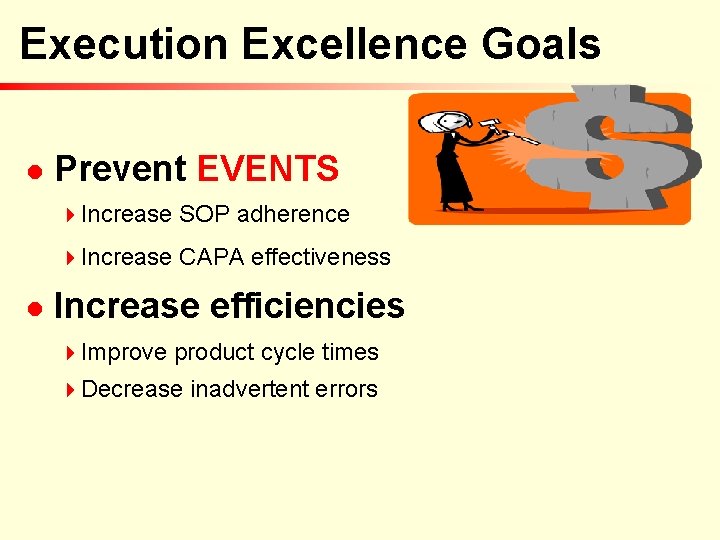 Execution Excellence Goals n Prevent EVENTS 4 Increase SOP adherence 4 Increase CAPA effectiveness