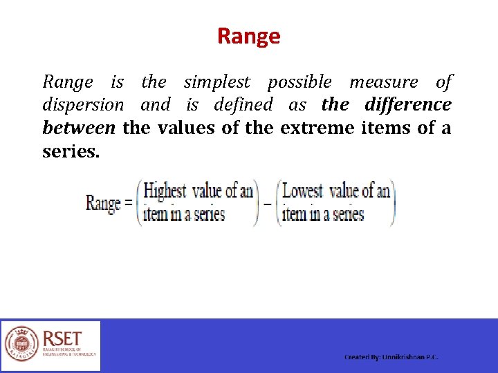Range is the simplest possible measure of dispersion and is defined as the difference