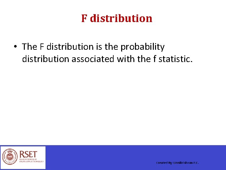 F distribution • The F distribution is the probability distribution associated with the f