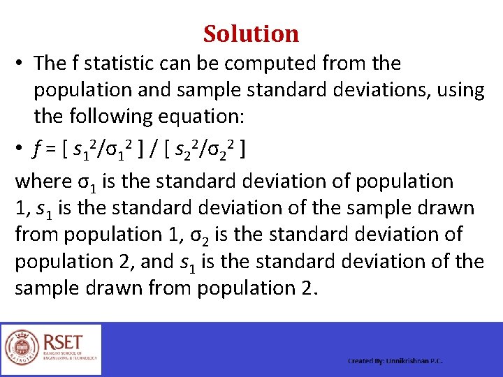 Solution • The f statistic can be computed from the population and sample standard