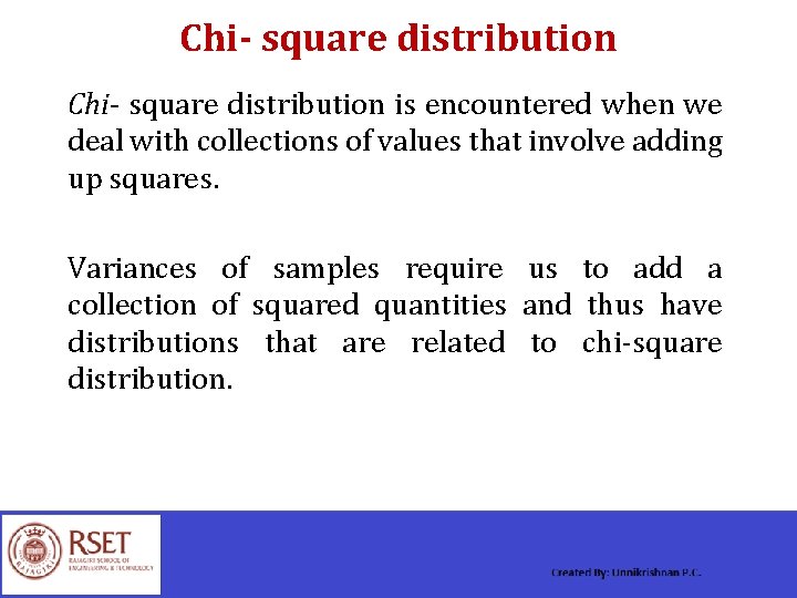 Chi- square distribution is encountered when we deal with collections of values that involve
