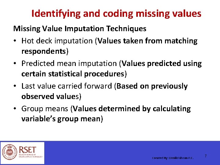 Identifying and coding missing values Missing Value Imputation Techniques • Hot deck imputation (Values