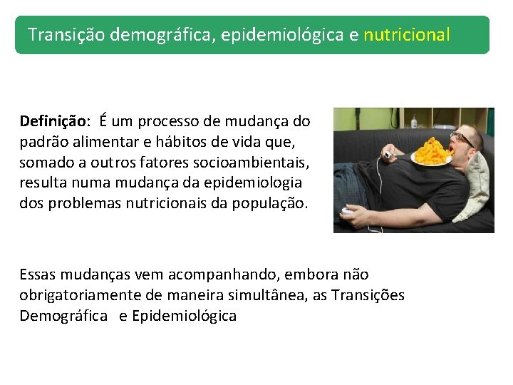 Transição demográfica, epidemiológica e nutricional Definição: É um processo de mudança do padrão alimentar