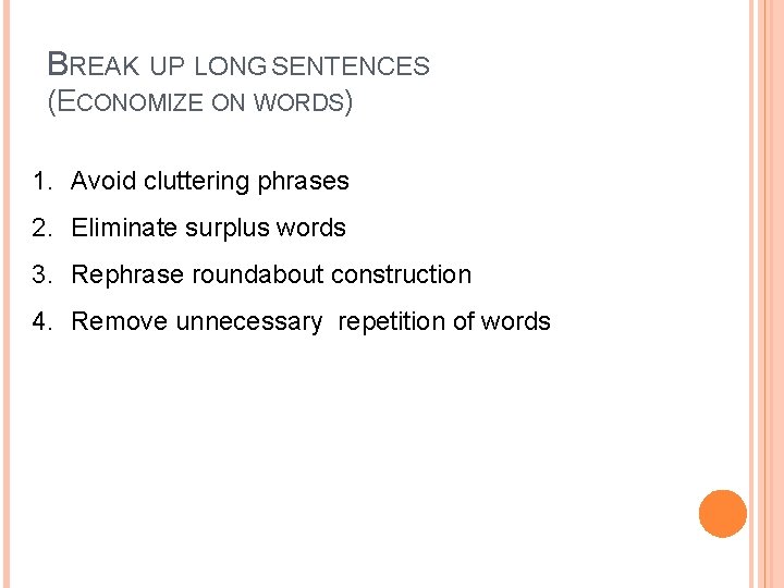 BREAK UP LONG SENTENCES (ECONOMIZE ON WORDS) 1. Avoid cluttering phrases 2. Eliminate surplus