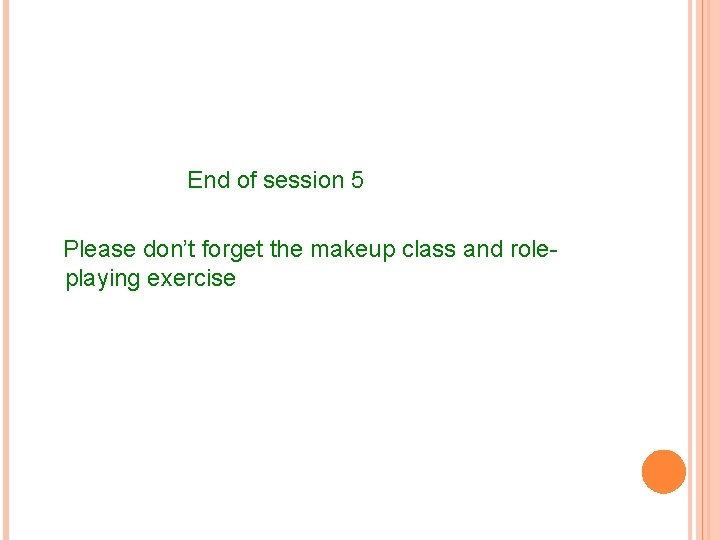 End of session 5 Please don’t forget the makeup class and roleplaying exercise 