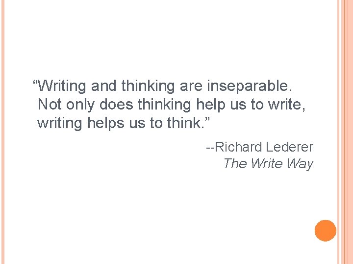 “Writing and thinking are inseparable. Not only does thinking help us to write, writing