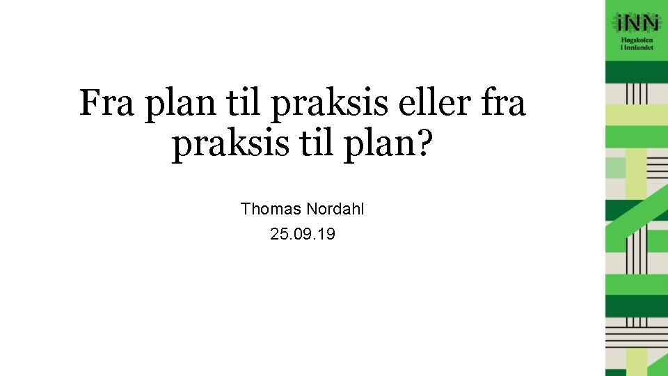 Fra plan til praksis eller fra praksis til plan? Thomas Nordahl 25. 09. 19