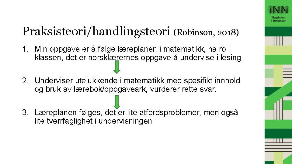 Praksisteori/handlingsteori (Robinson, 2018) 1. Min oppgave er å følge læreplanen i matematikk, ha ro