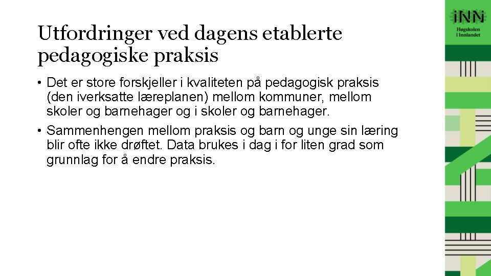 Utfordringer ved dagens etablerte pedagogiske praksis • Det er store forskjeller i kvaliteten på