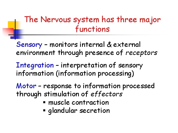 The Nervous system has three major functions Sensory – monitors internal & external environment