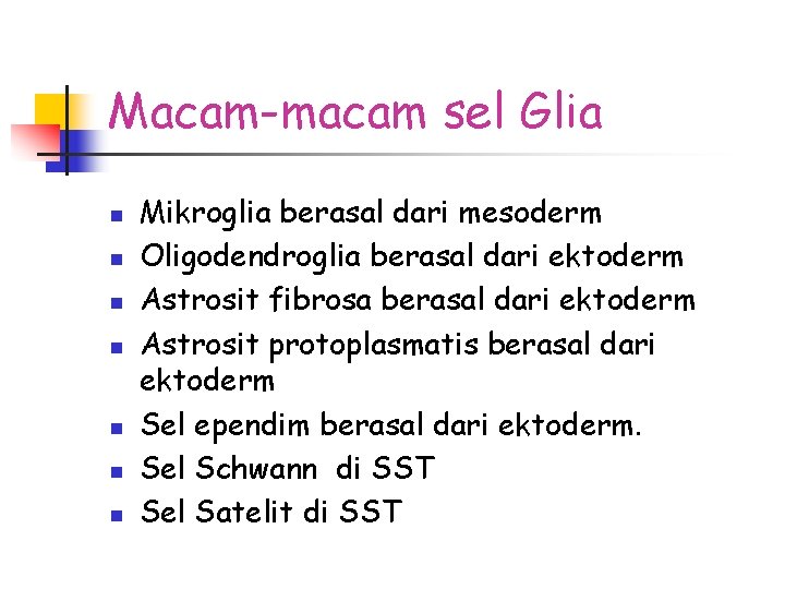 Macam-macam sel Glia n n n n Mikroglia berasal dari mesoderm Oligodendroglia berasal dari