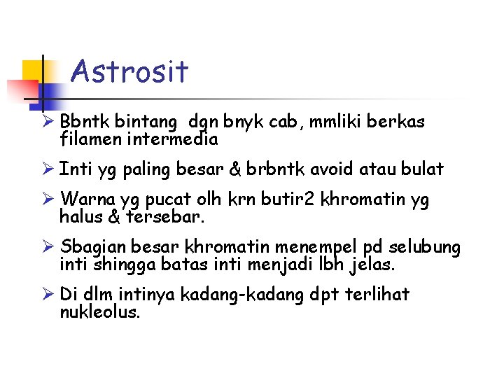 Astrosit Ø Bbntk bintang dgn bnyk cab, mmliki berkas filamen intermedia Ø Inti yg
