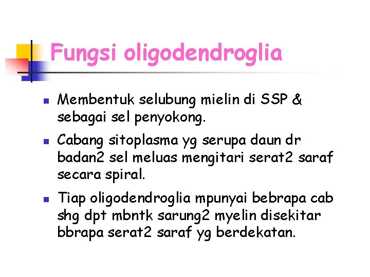 Fungsi oligodendroglia n n n Membentuk selubung mielin di SSP & sebagai sel penyokong.