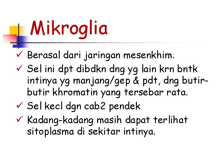 Mikroglia ü Berasal dari jaringan mesenkhim. ü Sel ini dpt dibdkn dng yg lain