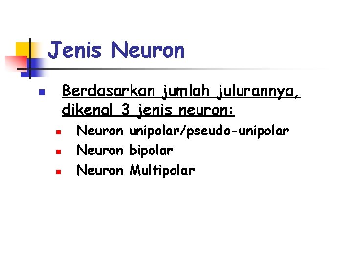 Jenis Neuron Berdasarkan jumlah julurannya, dikenal 3 jenis neuron: n n Neuron unipolar/pseudo-unipolar Neuron