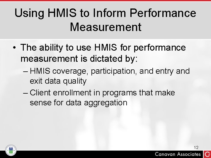Using HMIS to Inform Performance Measurement • The ability to use HMIS for performance