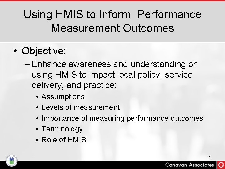 Using HMIS to Inform Performance Measurement Outcomes • Objective: – Enhance awareness and understanding