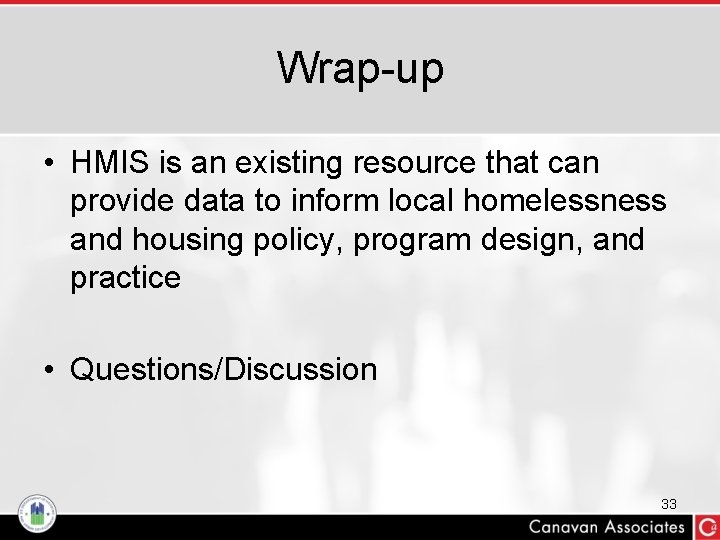 Wrap-up • HMIS is an existing resource that can provide data to inform local