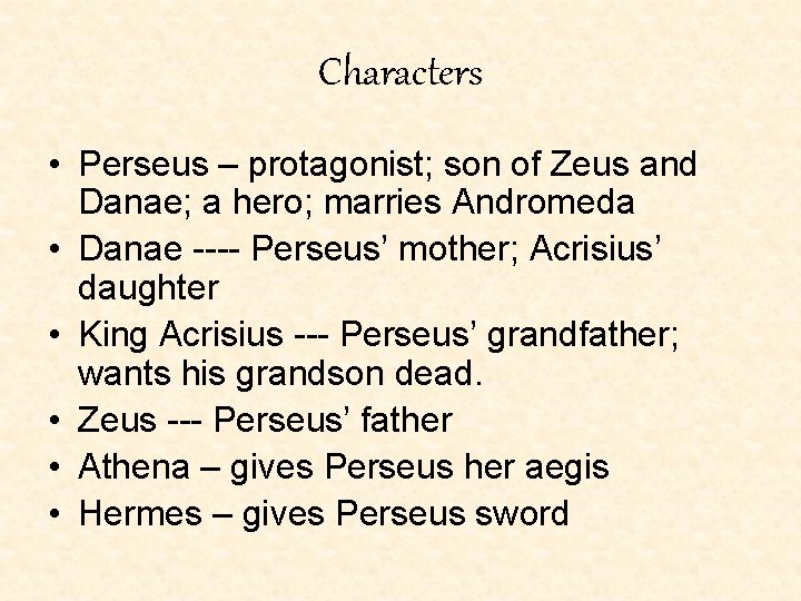 Characters • Perseus – protagonist; son of Zeus and Danae; a hero; marries Andromeda Characters • Perseus – protagonist; son of Zeus and Danae; a hero; marries Andromeda