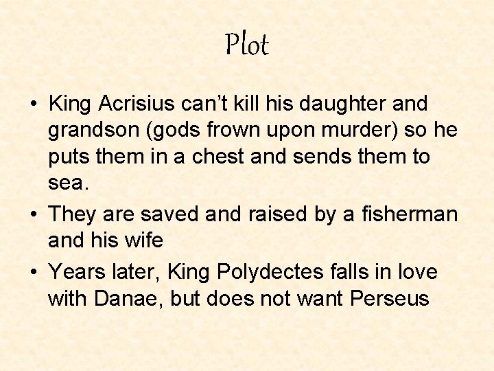 Plot • King Acrisius can’t kill his daughter and grandson (gods frown upon murder) Plot • King Acrisius can’t kill his daughter and grandson (gods frown upon murder)