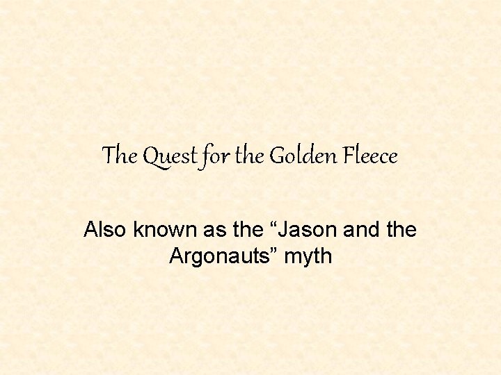 The Quest for the Golden Fleece Also known as the “Jason and the Argonauts” The Quest for the Golden Fleece Also known as the “Jason and the Argonauts”