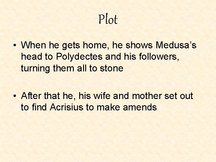 Plot • When he gets home, he shows Medusa’s head to Polydectes and his Plot • When he gets home, he shows Medusa’s head to Polydectes and his