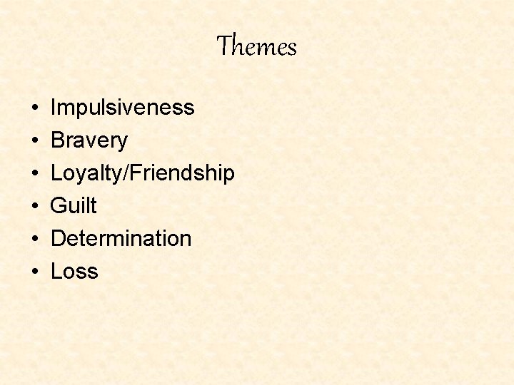 Themes • • • Impulsiveness Bravery Loyalty/Friendship Guilt Determination Loss Themes • • • Impulsiveness Bravery Loyalty/Friendship Guilt Determination Loss