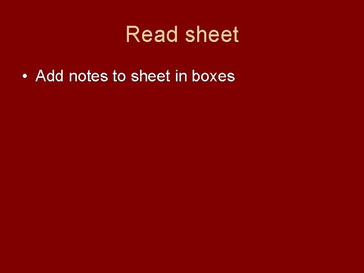 Read sheet • Add notes to sheet in boxes 