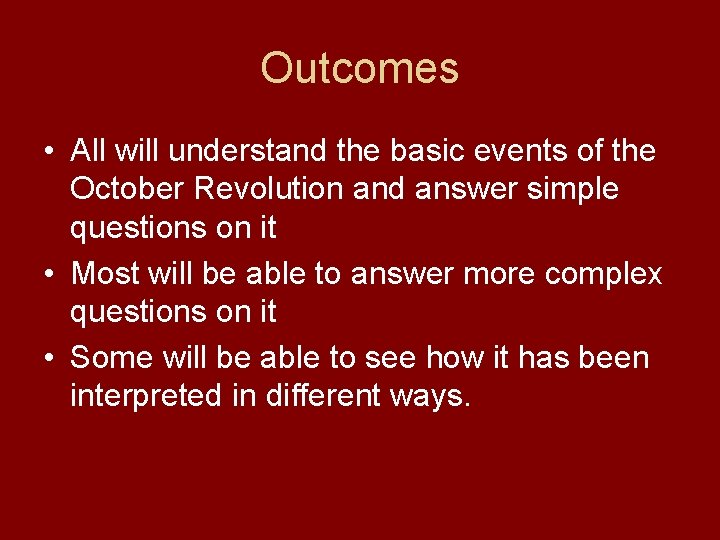 Outcomes • All will understand the basic events of the October Revolution and answer