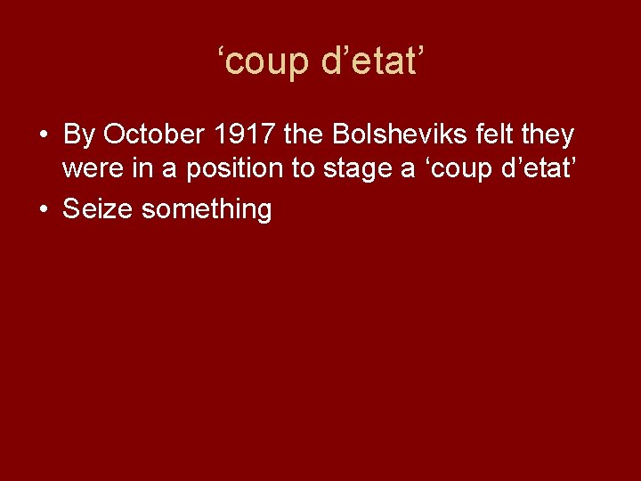 ‘coup d’etat’ • By October 1917 the Bolsheviks felt they were in a position