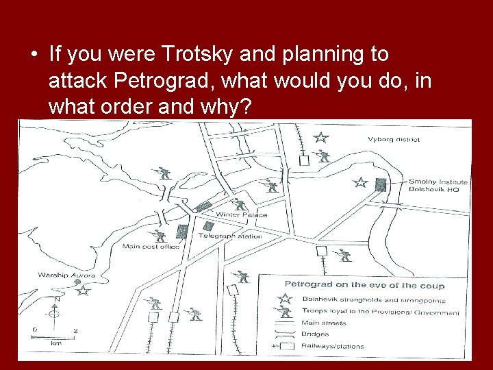  • If you were Trotsky and planning to attack Petrograd, what would you