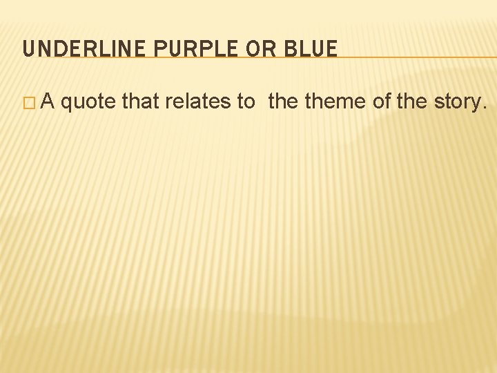 UNDERLINE PURPLE OR BLUE �A quote that relates to theme of the story. 
