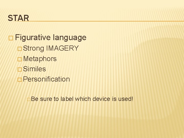 STAR � Figurative language � Strong IMAGERY � Metaphors � Similes � Personification �