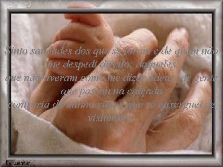 Sinto saudades dos que se foram e de quem não me despedi direito; daqueles