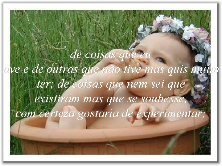 de coisas que eu tive e de outras que não tive mas quis muito