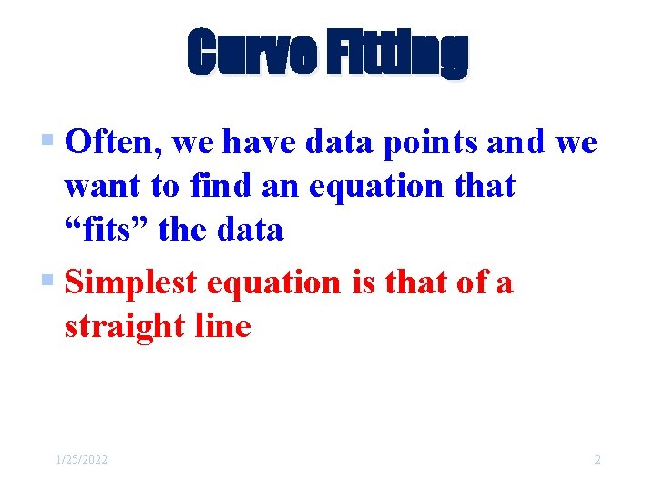 Curve Fitting § Often, we have data points and we want to find an