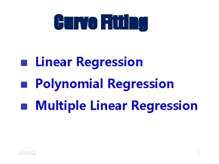 Curve Fitting < Linear Regression < Polynomial Regression < Multiple Linear Regression 1/25/2022 7