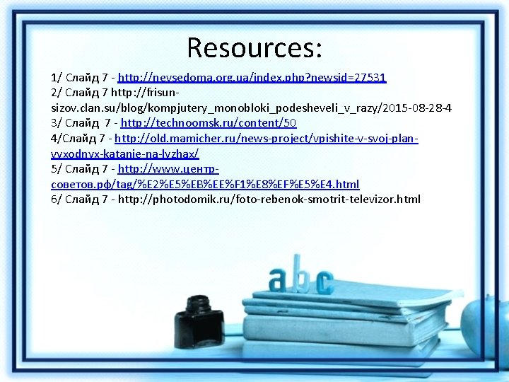 Resources: 1/ Слайд 7 - http: //nevsedoma. org. ua/index. php? newsid=27531 2/ Слайд 7